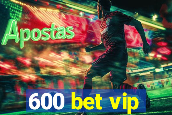 600 bet vip